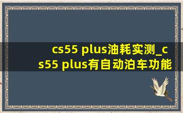 cs55 plus油耗实测_cs55 plus有自动泊车功能吗